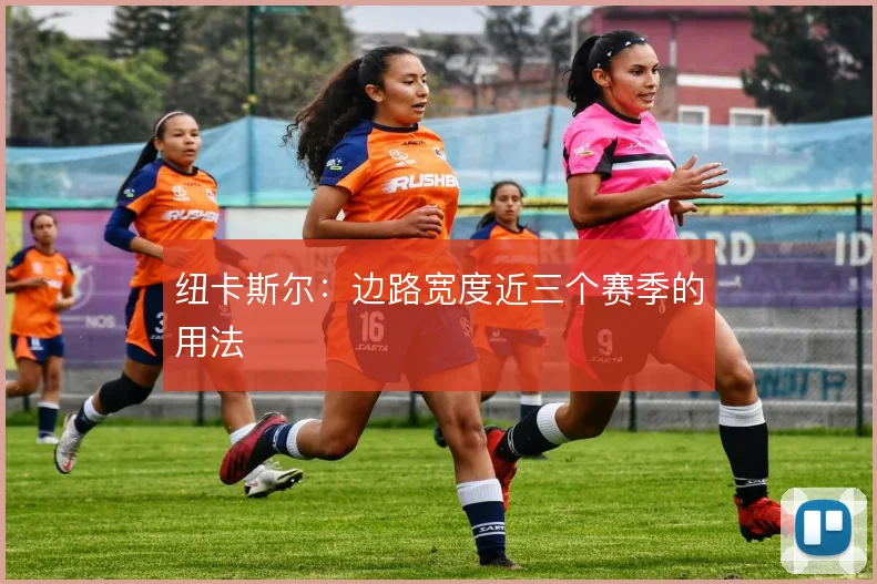 纽卡斯尔：边路宽度近三个赛季的用法