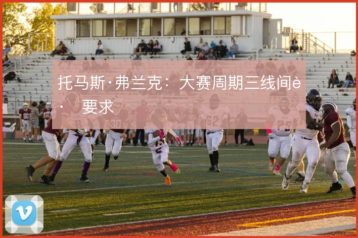 托马斯·弗兰克：大赛周期三线间距要求