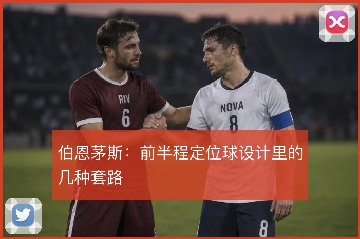 伯恩茅斯：前半程定位球设计里的几种套路