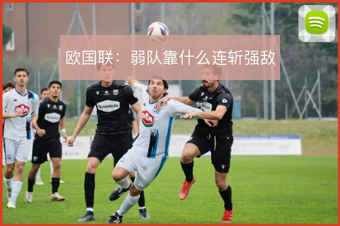 欧国联：弱队靠什么连斩强敌