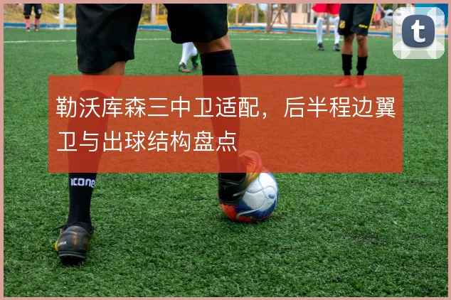 勒沃库森三中卫适配，后半程边翼卫与出球结构盘点