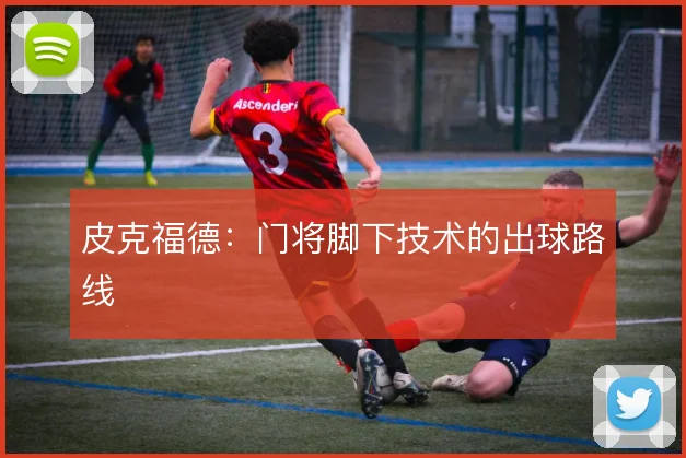 皮克福德：门将脚下技术的出球路线