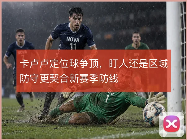 卡卢卢定位球争顶，盯人还是区域防守更契合新赛季防线