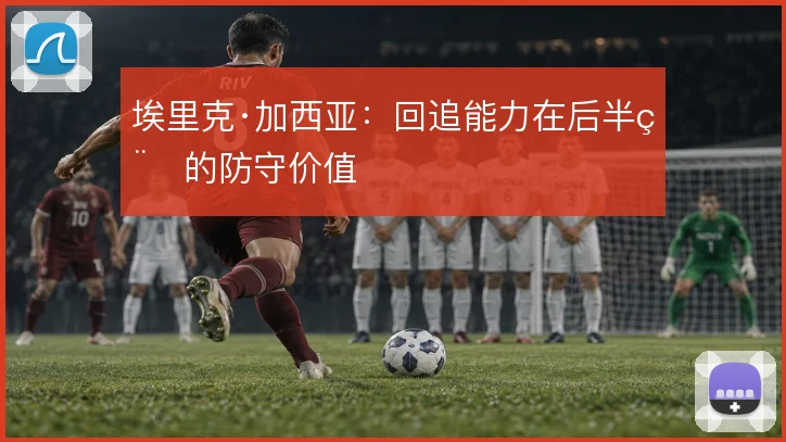 埃里克·加西亚：回追能力在后半程的防守价值