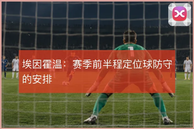 埃因霍温:赛季前半程定位球防守的安排