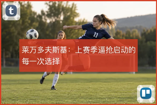 莱万多夫斯基：上赛季逼抢启动的每一次选择